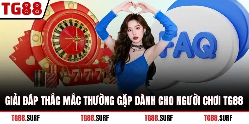 Giải đáp thắc mắc thường gặp dành cho người chơi TG88