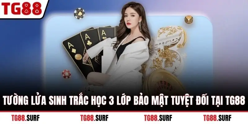 Tường lửa sinh trắc học 3 lớp bảo mật tuyệt đối tại TG88